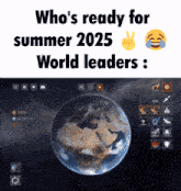 a screen shot of the earth with the words " who 's ready for summer 2025 world leaders "