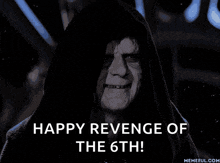 a picture of emperor palpatine with the words happy revenge of the 6th