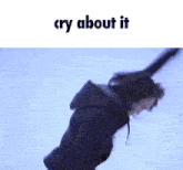 a picture of a person with the words cry about it