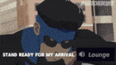 a cartoon character says " stand ready for my arrival " and " lounge "