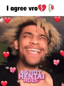 a man is smiling with hearts around him and says `` i agree vro '' .