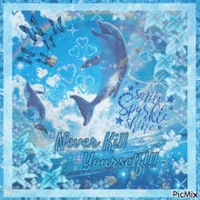 a picture of dolphins with the words never kill yourself written on it