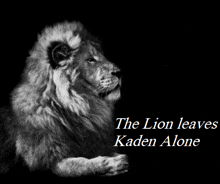a black and white photo of a lion with the words the lion leaves kaden alone below it