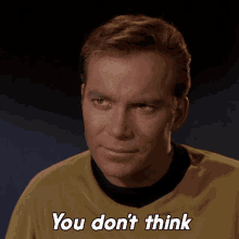 You Dont Think Captain Kirk GIF - You Dont Think Captain Kirk William Shatner GIFs