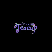 Im A Little Teacup Text GIF - Im A Little Teacup Text Animated Text GIFs