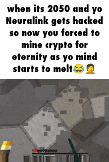 a meme that says when it 's 2050 and yo neurallink gets hacked so now you forced to mine crypto for eternity