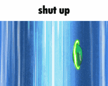 a picture of a green object with the word shut up above it