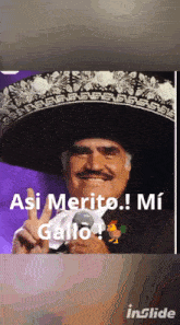 a picture of a man wearing a sombrero with the words " asi merito mi gallo "
