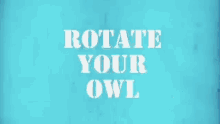 rotate rotate your owl owl science iggydr