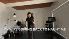 a man is dancing in a room with the words " my wips coming back to haunt me " behind him