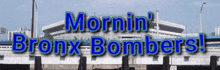 a picture of a stadium with the words mornin bronx-bombers