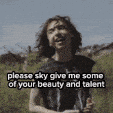 a picture of a woman with the words please sky give me some of your beauty and talent below her