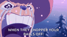 a cartoon character is crying with the words " when they chopper your balls off "