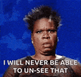 a woman is making a funny face and saying `` i will never be able to un see that '' .