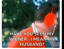 a man wearing headphones with the words have you seen my wiener i mean my husband