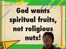 a sign says god wants spiritual fruits not religious nuts