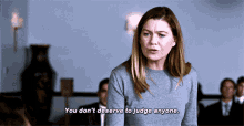 greys anatomy meredith grey you dont deserve to judge anymore no judging judge