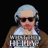 a man wearing a wig and sunglasses is asking what the helly