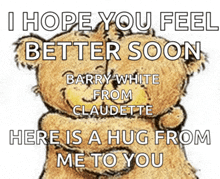 a teddy bear says i hope you feel better soon and there is a hug from me to you