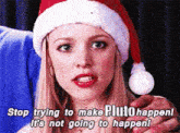 a woman wearing a santa hat says " stop trying to make pluto happen "