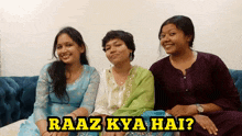 three women sitting on a couch with the words raaz kya hai written above them