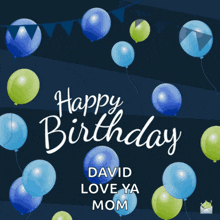 a birthday card with blue and green balloons and the words " happy birthday david love ya mom "