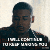 a man says i will continue to keep making you on netflix