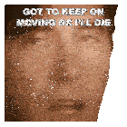 a close up of a man 's face with the words got to keep on moving or i 'll die above it
