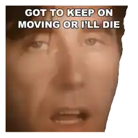 a close up of a man 's face with the words got to keep on moving or i 'll die above it