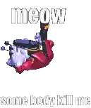 a pixel art of a cartoon character with the words meow some body kill me on the bottom
