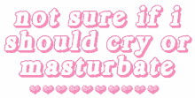 not sure if i should cry or masturbate hearts text animated text