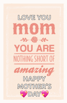 a mother 's day card that says " love you mom you are nothing short of amazing "