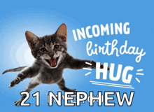 a cat with its mouth open and the words incoming birthday hug 21 nephew