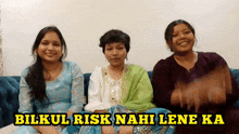 three women sitting on a couch with the words bilkul risk nahi lene ka