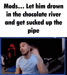 Mods Mods Crush His Skull GIF - Mods Mods Crush His Skull Mods Let Him Drown In The Chocolate River And Get Sucked Up The Pipe GIFs