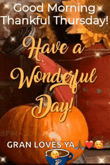 good morning thankful thursday have a wonderful day gran loves ya .