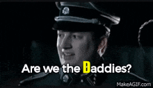 a man in a military uniform says " are we the daddies ? "