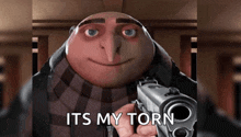 a despicable me character holding a gun with the words " its my torn " underneath him