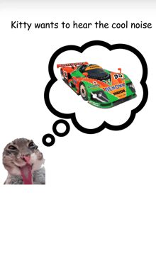a cat is thinking about a race car with the words kitty wants to hear the cool noise