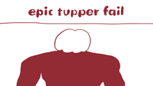 a drawing of a man with the words epic tupper fail written below it