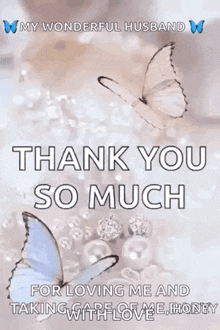 a greeting card with butterflies and the words thank you so much for loving me and taking care of me honey