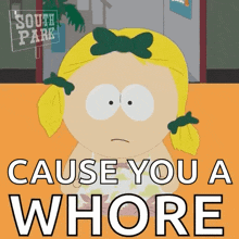 a picture of a girl from south park says cause you a whore