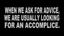 When We Ask For Advice We Are Usually Looking For An Accomplice GIF - When We Ask For Advice We Are Usually Looking For An Accomplice GIFs