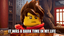 a lego character with the words it was a dark time in my life