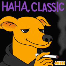 a cartoon of a dog smoking a cigarette with the words haha classic above it