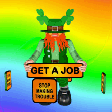 get a job get work stop making trouble trouble maker leprechaun