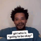 a man with curly hair and a beard says " girl who is " going to be okay "