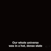a drawing of a planet with the words our whole universe was in a hot dense state