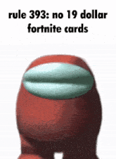 a red among us character says rule 393 : no 19 dollar fortnite cards .