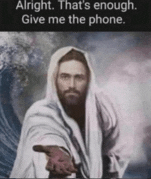 a painting of jesus with the words alright that 's enough give me the phone